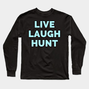 Live Laugh Hunt - Black And Blue Simple Font - Funny Meme Sarcastic Satire Long Sleeve T-Shirt